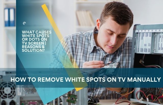 What Causes White Spots or Dots on TV Screen | Reasons & Solution